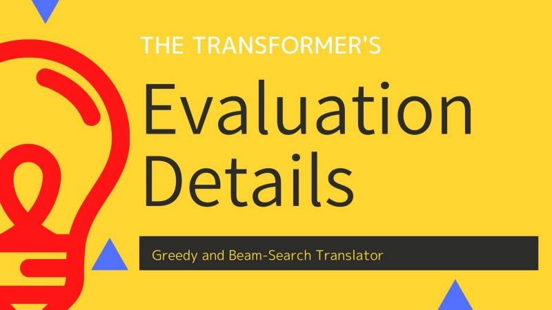 Transformer’s Evaluation Details: Greedy and Beam Search Translators