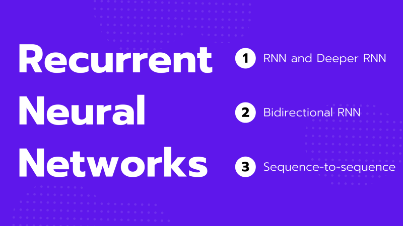 Recurrent Neural Networks: Understanding RNN, Deeper RNN, Bidirectional RNN, and Seq2Seq