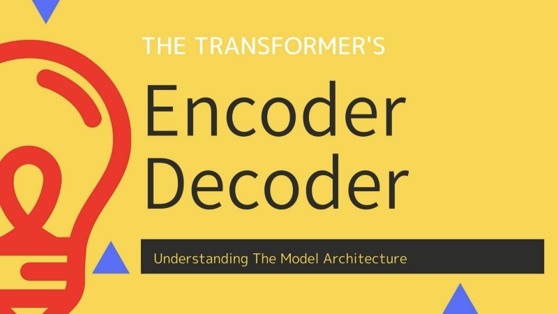 Transformer’s Encoder-Decoder: Let’s Understand The Model Architecture